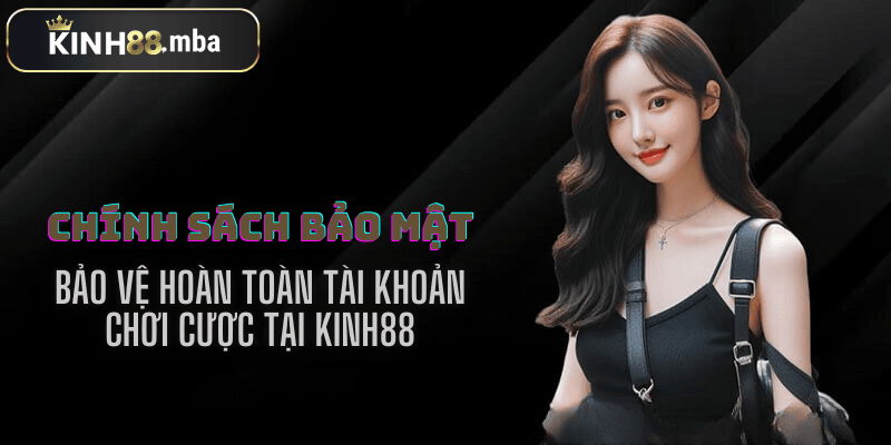 Tìm hiểu chính sách bảo mật an toàn của kinh88